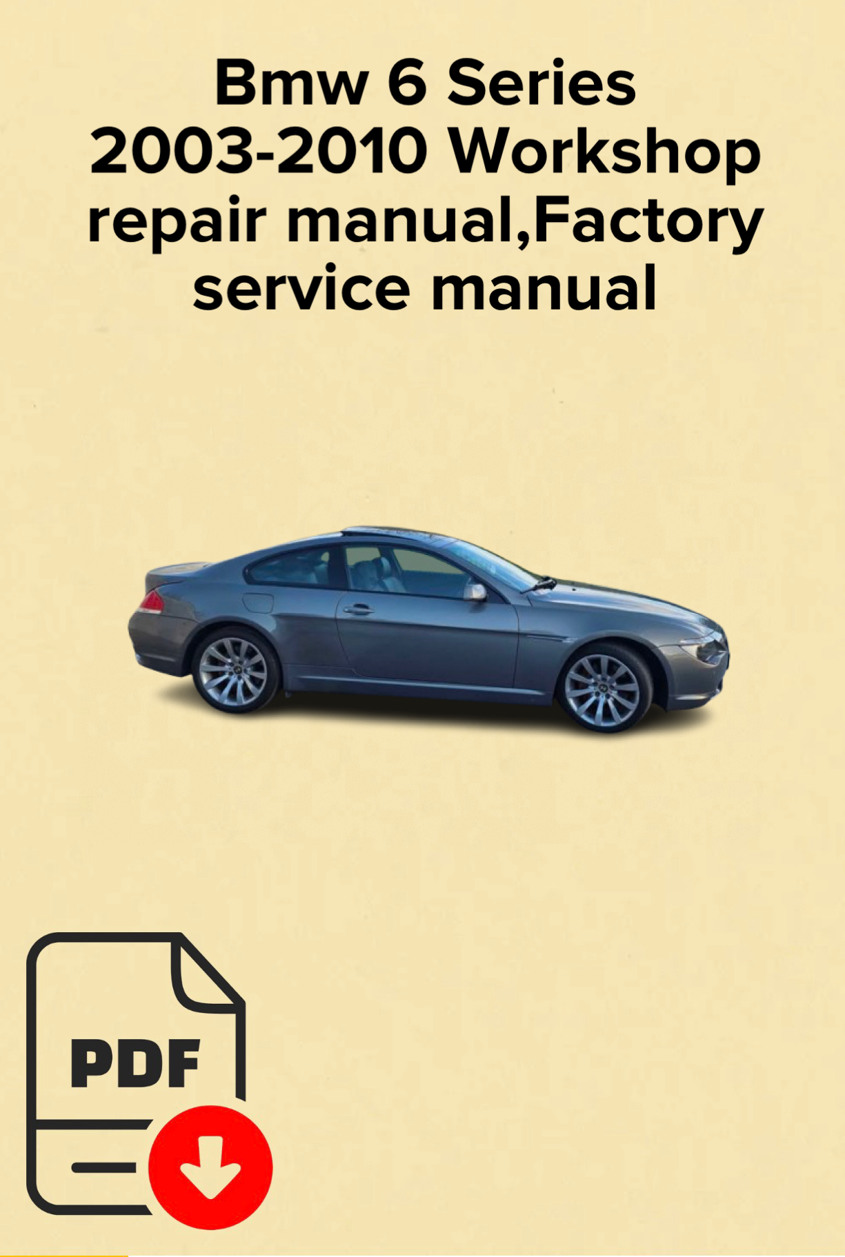 Bmw 6 Series 2003,2004,2005,2006,2007,2008,2009,2010 Workshop repair manual,Factory service manual,OEM
