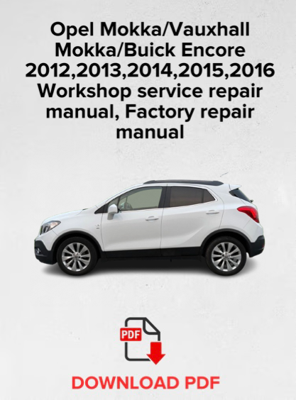 Opel Mokka/Vauxhall Mokka/Buick Encore 2012,2013,2014,2015,2016
Workshop service repair manual, Factory repair manual,OEM