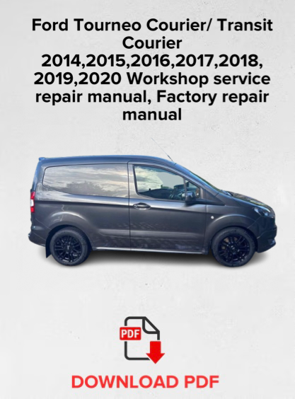 Ford Tourneo Courier/ Transit Courier
2014,2015,2016,2017,2018, 2019,2020 Workshop service repair manual,Factory repair manual,OEM