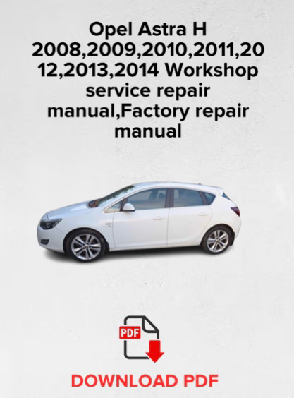 Opel Astra, Vauxhall Astra H 2008,2009,2010,2011,2012,2013,2014 Workshop service repair manual, Maintenance, Factory repair manual