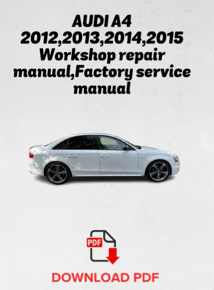 AUDI A4 2012,2013,2014,2015
Workshop repair manual,Factory service manual,OEM